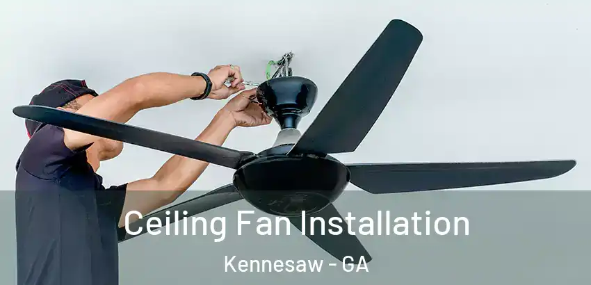 Ceiling Fan Installation Kennesaw - GA